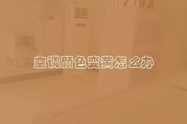 空调颜色变黄怎么办