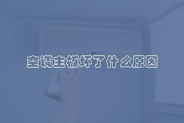 空调主板坏了什么原因