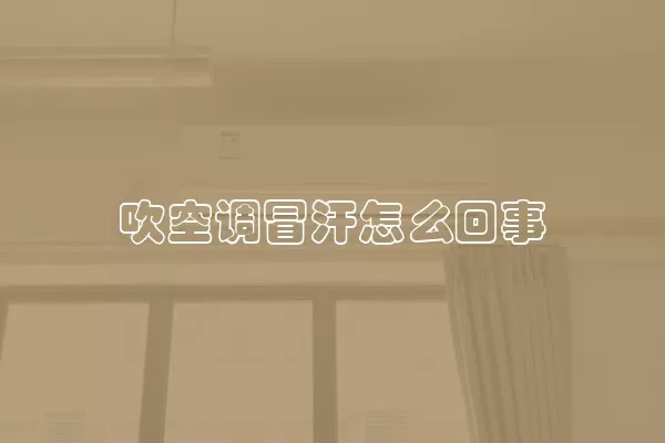 吹空调冒汗怎么回事