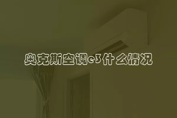 奥克斯空调e3什么情况