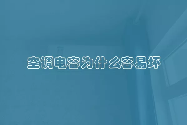 空调电容为什么容易坏