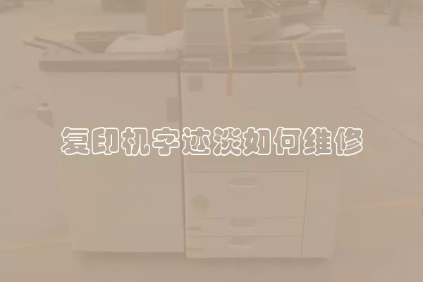 复印机字迹淡如何维修