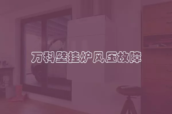 万科壁挂炉风压故障