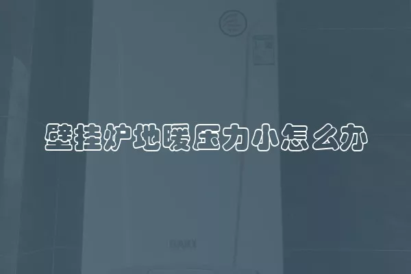 壁挂炉地暖压力小怎么办