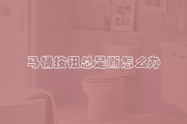 马桶按钮总是断怎么办