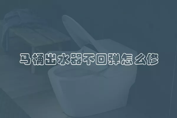 马桶出水器不回弹怎么修