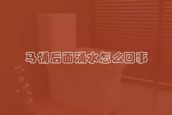马桶后面涌水怎么回事