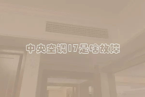 中央空调17是啥故障