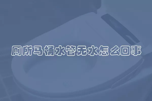 厕所马桶水管无水怎么回事