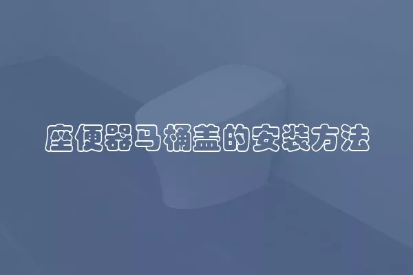 座便器马桶盖的安装方法