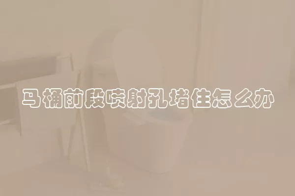 马桶前段喷射孔堵住怎么办