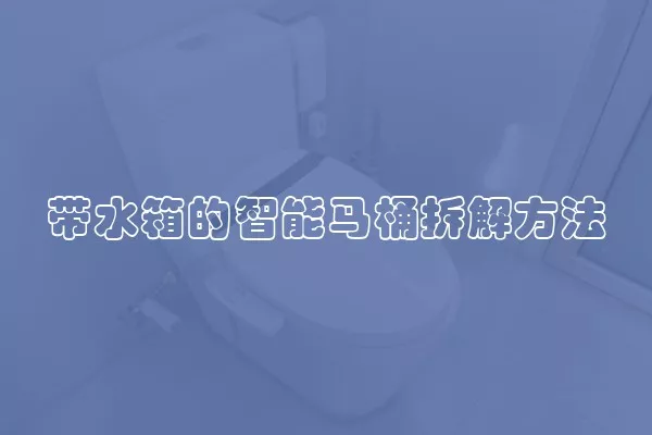 带水箱的智能马桶拆解方法