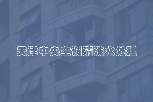 天津中央空调清洗水处理