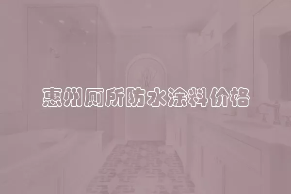 惠州厕所防水涂料价格