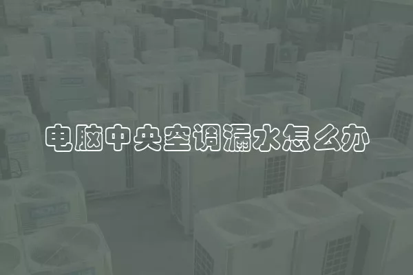 电脑中央空调漏水怎么办