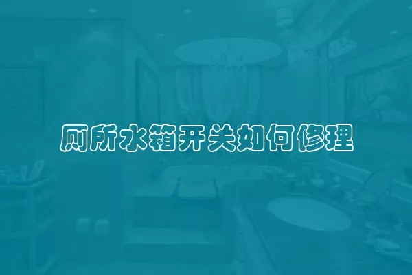 厕所水箱开关如何修理
