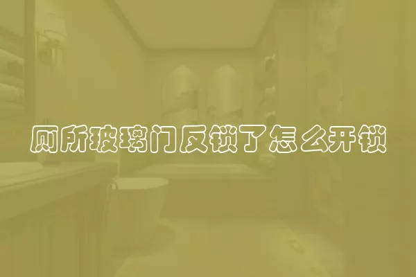 厕所玻璃门反锁了怎么开锁