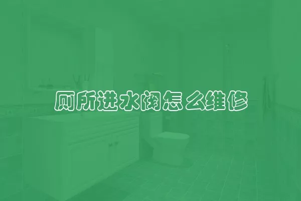 厕所进水阀怎么维修