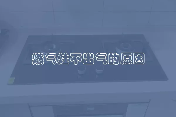 燃气灶不出气的原因