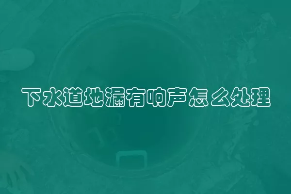 下水道地漏有响声怎么处理