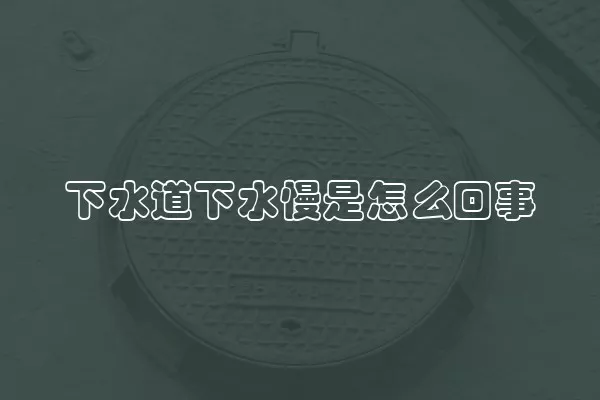 下水道下水慢是怎么回事
