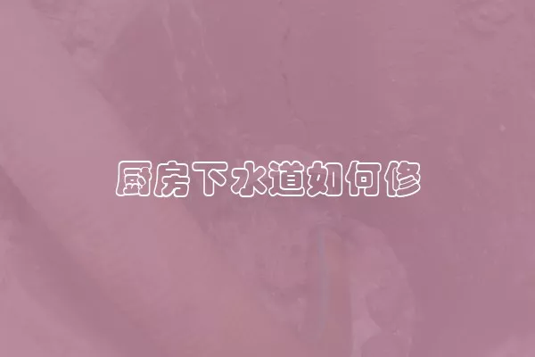 厨房下水道如何修