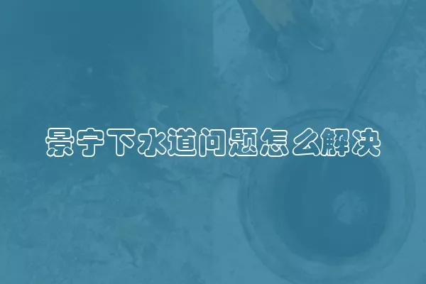 景宁下水道问题怎么解决