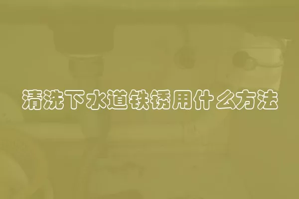 清洗下水道铁锈用什么方法