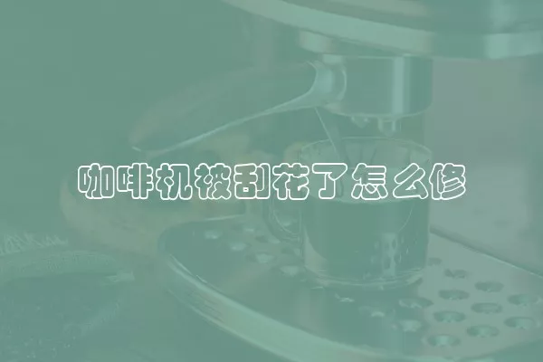咖啡机被刮花了怎么修