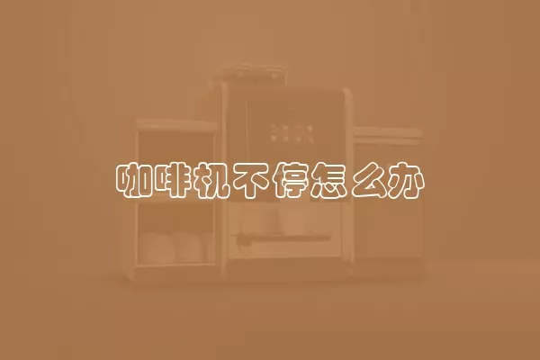 咖啡机不停怎么办