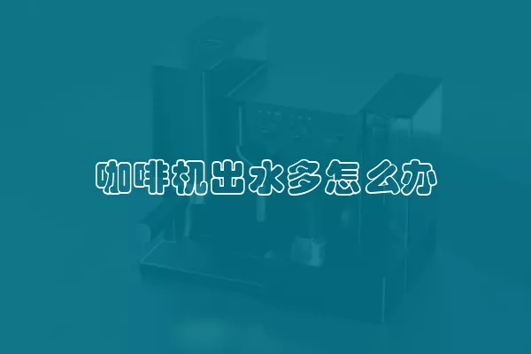 咖啡机出水多怎么办