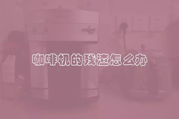咖啡机的残渣怎么办