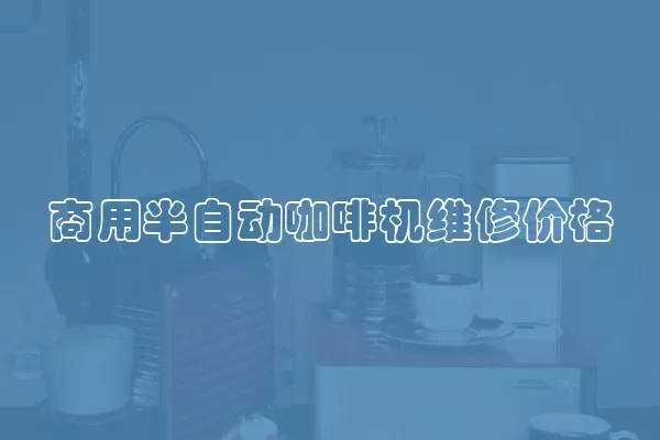商用半自动咖啡机维修价格