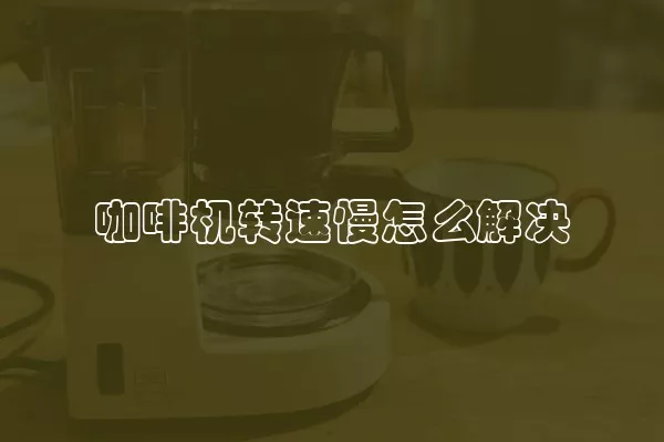 咖啡机转速慢怎么解决