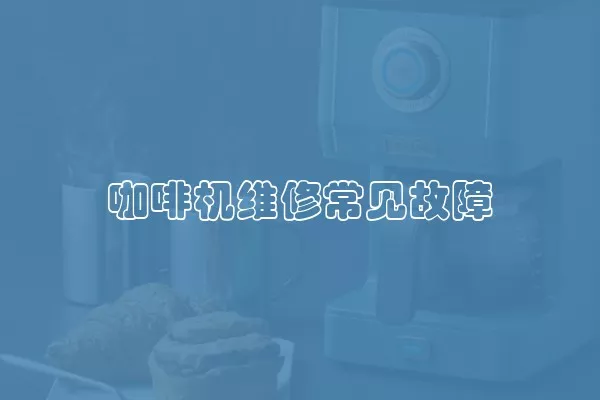 咖啡机维修常见故障
