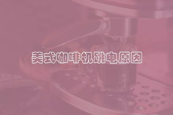 美式咖啡机跳电原因