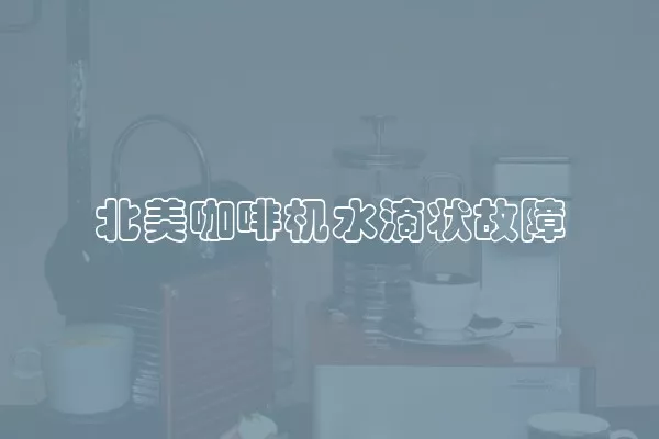 北美咖啡机水滴状故障