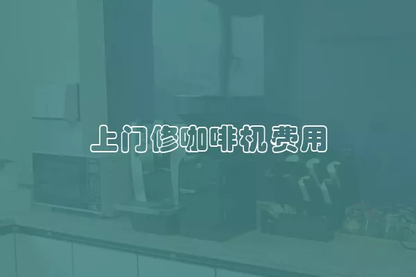 上门修咖啡机费用