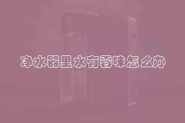 净水器里水有霉味怎么办