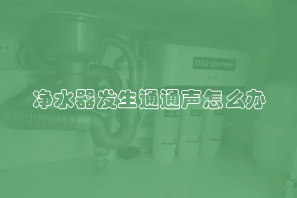 净水器发生通通声怎么办