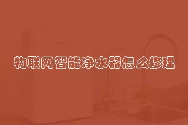 物联网智能净水器怎么修理