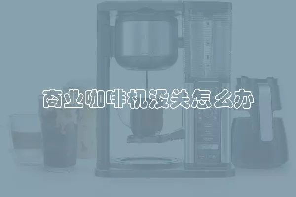 商业咖啡机没关怎么办