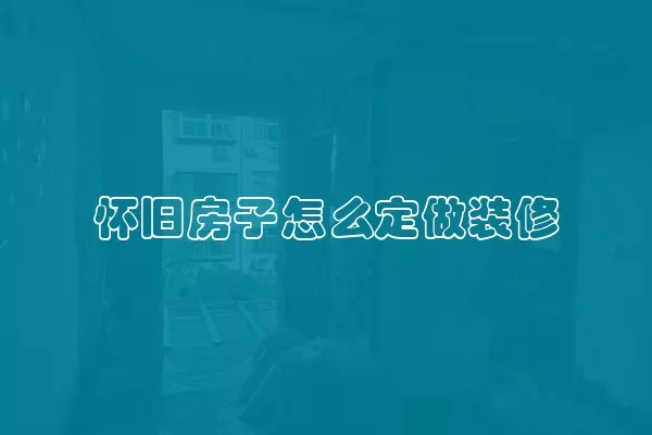 怀旧房子怎么定做装修