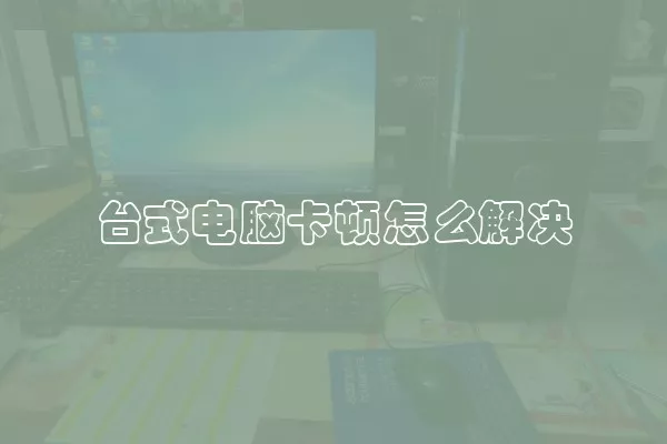 台式电脑卡顿怎么解决