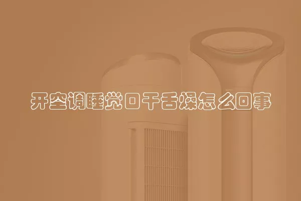 开空调睡觉口干舌燥怎么回事