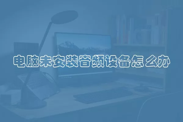 电脑未安装音频设备怎么办