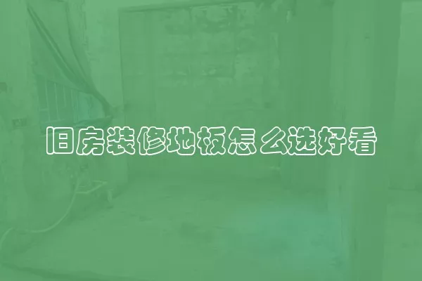 旧房装修地板怎么选好看