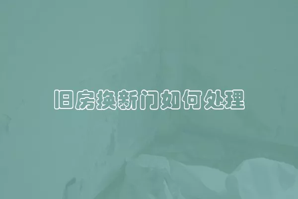 旧房换新门如何处理