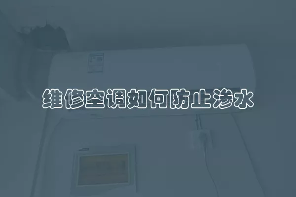 维修空调如何防止渗水