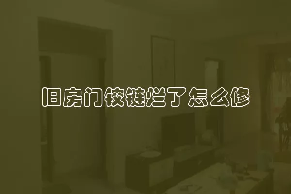 旧房门铰链烂了怎么修